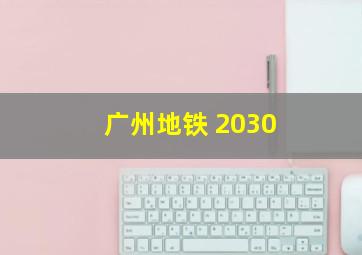 广州地铁 2030